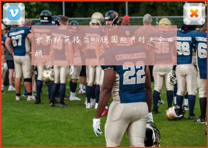 世界杯英格兰vs德国经典对决全回顾