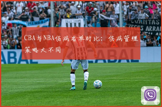 CBA与NBA伤病名单对比：伤病管理策略大不同