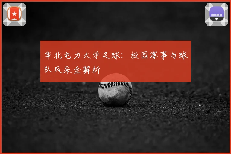华北电力大学足球：校园赛事与球队风采全解析