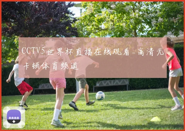 CCTV5世界杯直播在线观看_高清无卡顿体育频道