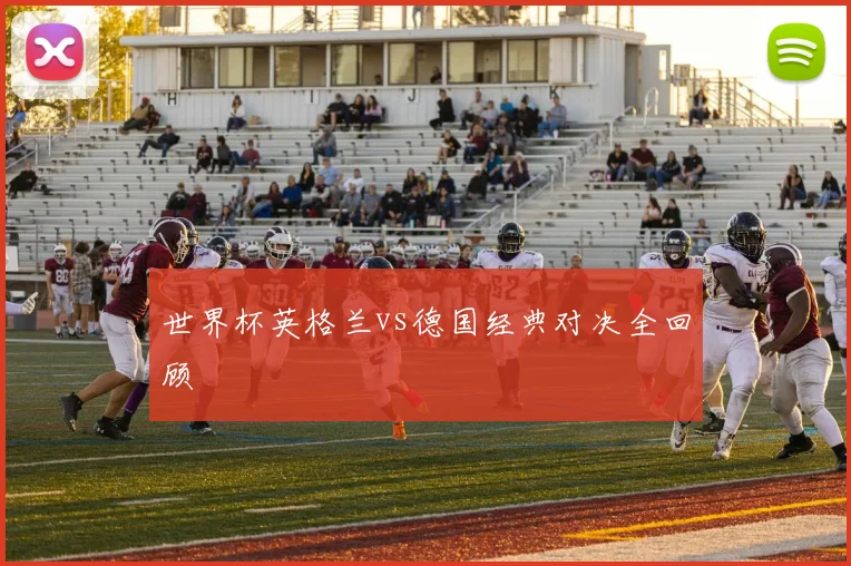 世界杯英格兰vs德国经典对决全回顾